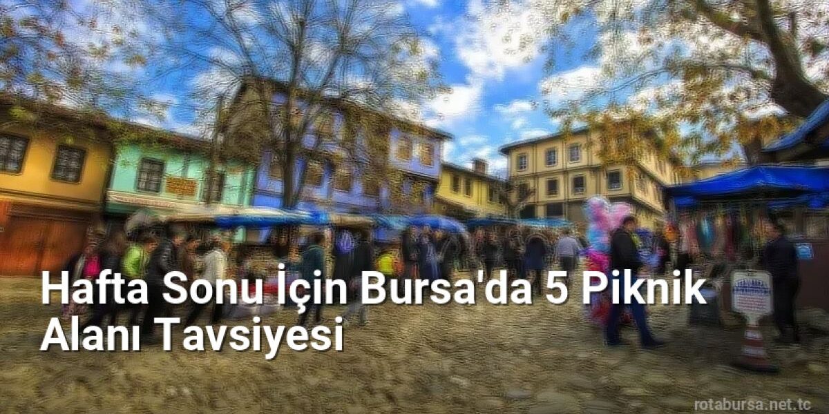 Hafta Sonu İçin Bursa'da 5 Piknik Alanı Tavsiyesi - rotabursa.net.tc