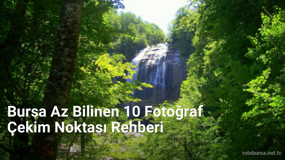 Bursa Az Bilinen 10 Fotoğraf Çekim Noktası Rehberi - rotabursa.net.tc
