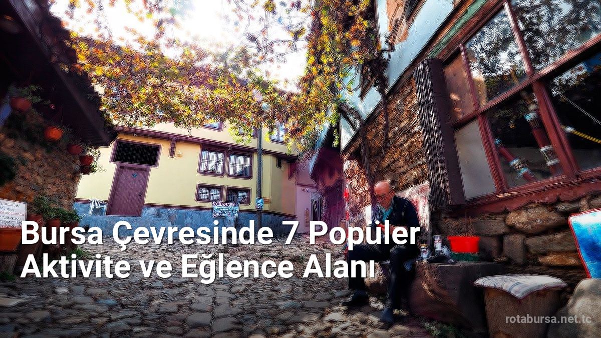 Bursa Çevresinde 7 Popüler Aktivite ve Eğlence Alanı - rotabursa.net.tc