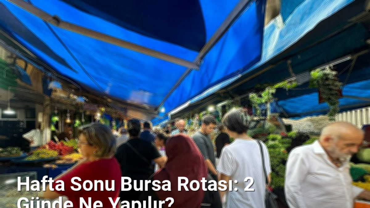 Hafta Sonu Bursa Rotası: 2 Günde Ne Yapılır? - rotabursa.net.tc