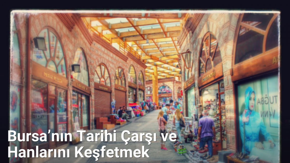 Bursa’nın Tarihi Çarşı ve Hanlarını Keşfetmek - rotabursa.net.tc